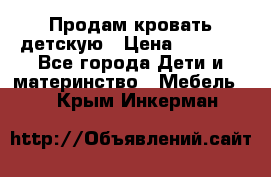 Продам кровать детскую › Цена ­ 2 000 - Все города Дети и материнство » Мебель   . Крым,Инкерман